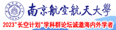 中国肥胖操逼大片南京航空航天大学2023“长空计划”学科群论坛诚邀海内外学者